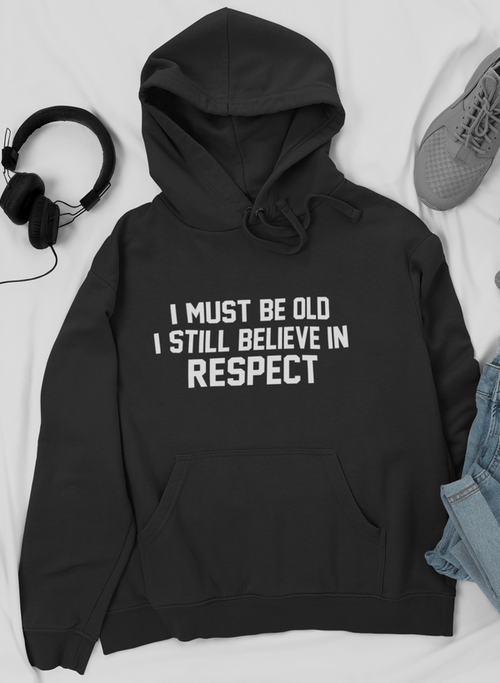 👴 Sweat à Capuche "I Must Be Old I Still Believe In Respect" - deslyshopping