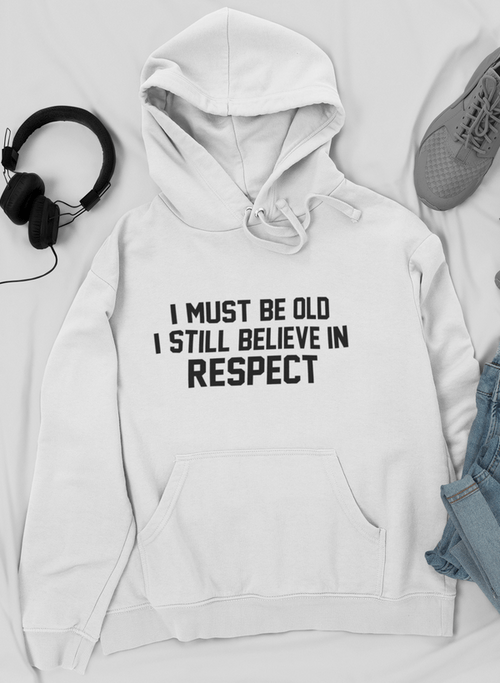 👴 Sweat à Capuche "I Must Be Old I Still Believe In Respect" - deslyshopping