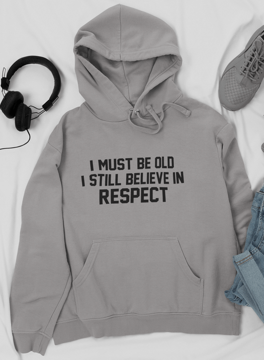 👴 Sweat à Capuche "I Must Be Old I Still Believe In Respect" - deslyshopping